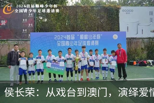 侯长荣：从戏台到澳门，演绎爱情与家庭的传奇
